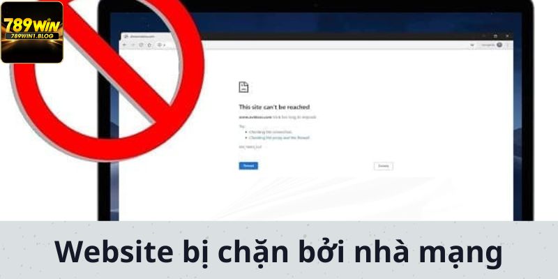 Link Không Bị Chặn 789Win - Tiền Đề Quan Trọng Khi Cá Cược 2 Website bị chặn truy cập bởi hệ thống nhà mạng